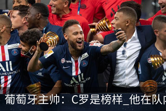 葡萄牙主帅：C罗是榜样 他在队内的重要性像是他首次参加世界杯