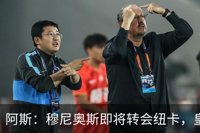 阿斯：穆尼奥斯即将转会纽卡，皇马在交易中加入回购条款